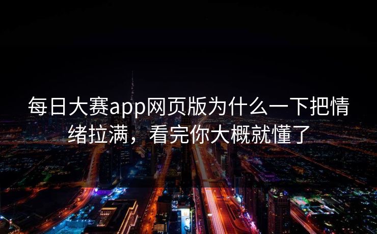 每日大赛app网页版为什么一下把情绪拉满，看完你大概就懂了