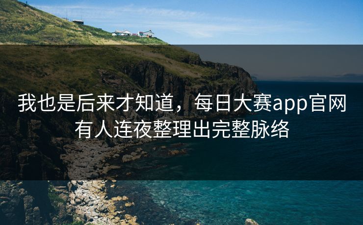 我也是后来才知道，每日大赛app官网有人连夜整理出完整脉络